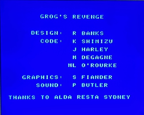 The credits screen for Grog's Revenge: R. Banks design, K. Shimizu, J. Harley, M. Degagne, ML O'Rourke programming, S. Fiander graphics, P. Butler sound, Thanks to Alda Resta Sydney.
