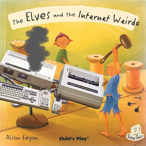 A poorly-photoshopped book cover says: the elves and the internet weirdo. Two elves are smashing hammers into a smoking Coleco ADAM.